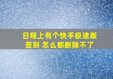 日程上有个快手极速版签到 怎么都删除不了